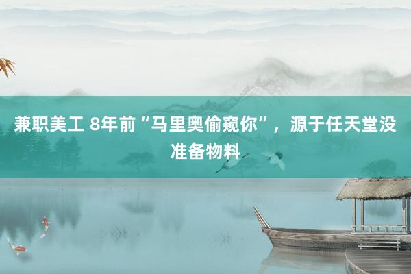 兼职美工 8年前“马里奥偷窥你”，源于任天堂没准备物料